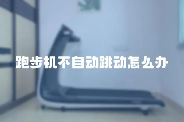 跑步機(jī)不自動(dòng)跳動(dòng)怎么辦