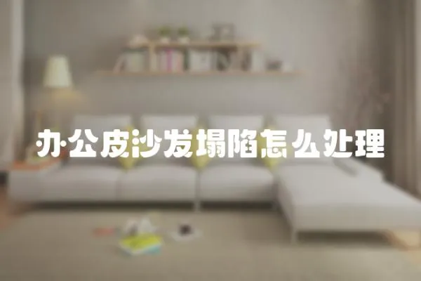 辦公皮沙發塌陷怎么處理