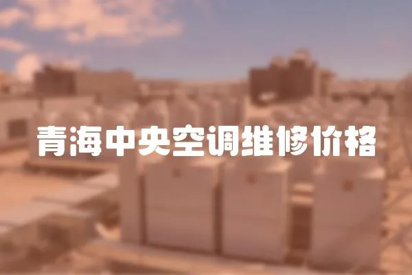 青海中央空調維修價格