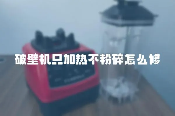 破壁機只加熱不粉碎怎么修