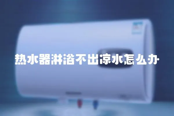 熱水器淋浴不出涼水怎么辦