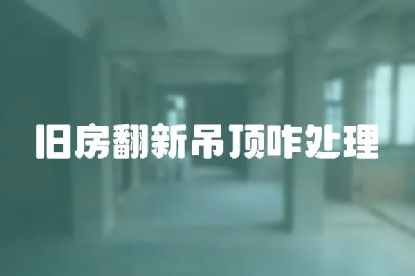 舊房翻新吊頂咋處理