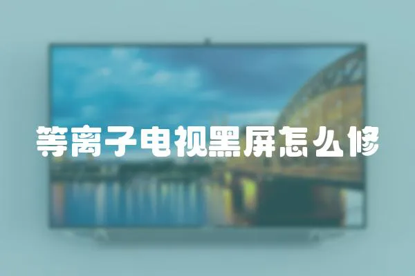 等離子電視黑屏怎么修