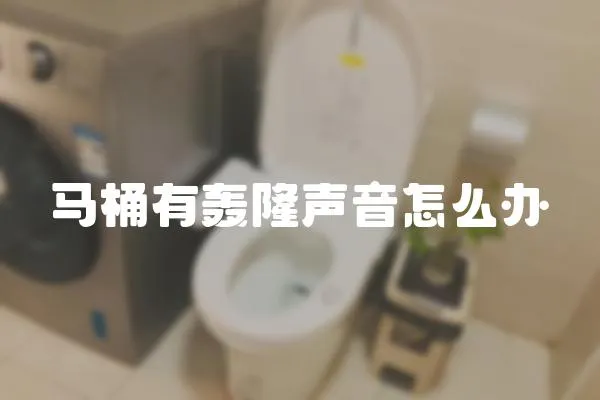 馬桶有轟隆聲音怎么辦