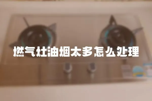 燃氣灶油煙太多怎么處理
