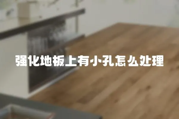 強化地板上有小孔怎么處理