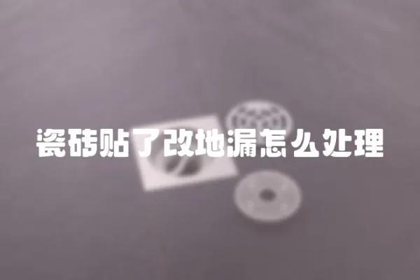 瓷磚貼了改地漏怎么處理