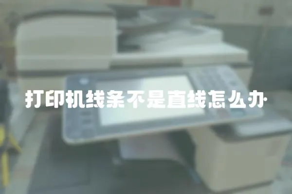 打印機線條不是直線怎么辦