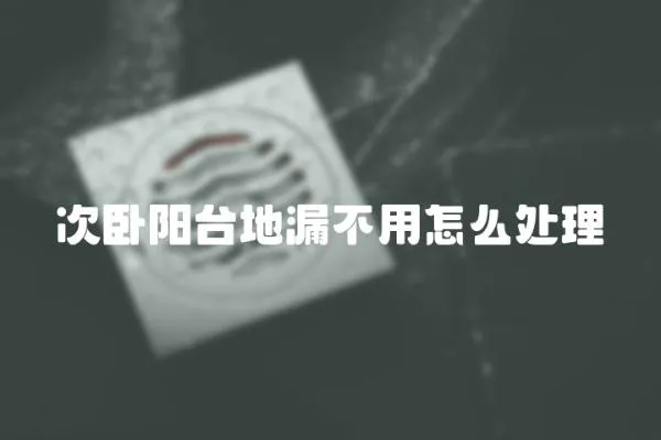 次臥陽臺地漏不用怎么處理