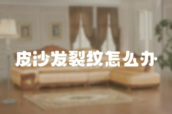 皮沙發裂紋怎么辦