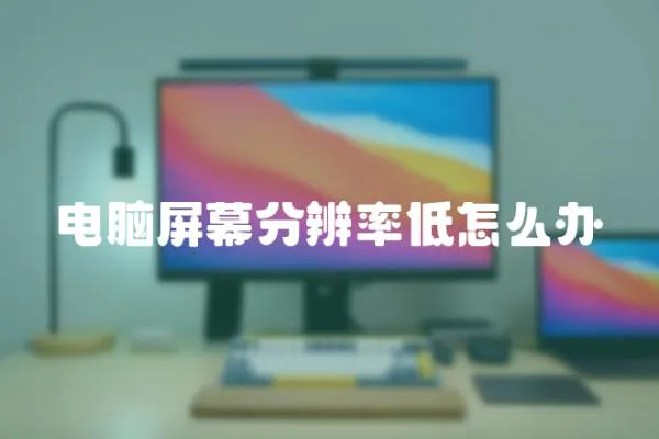 電腦屏幕分辨率低怎么辦