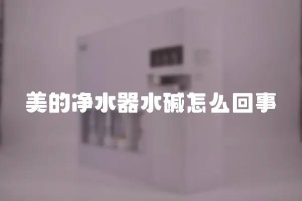 美的凈水器水堿怎么回事