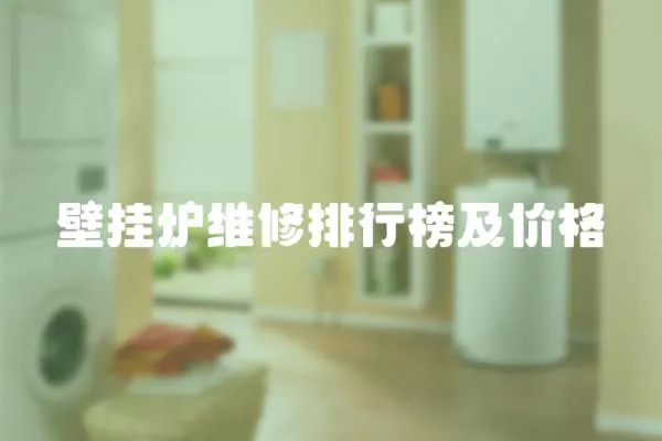 壁掛爐維修排行榜及價(jià)格