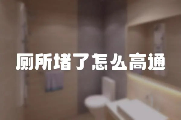 廁所堵了怎么高通