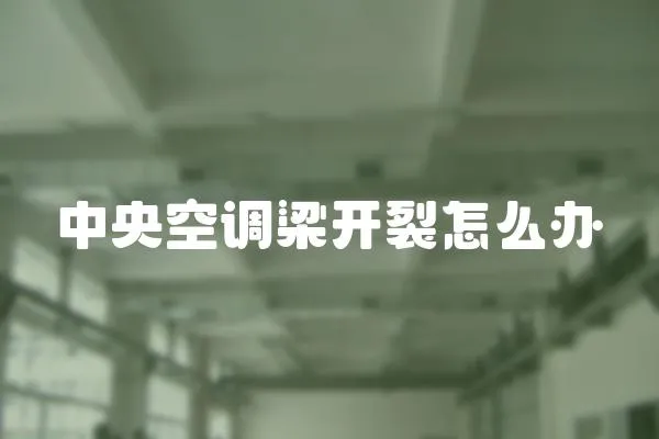 中央空調梁開裂怎么辦