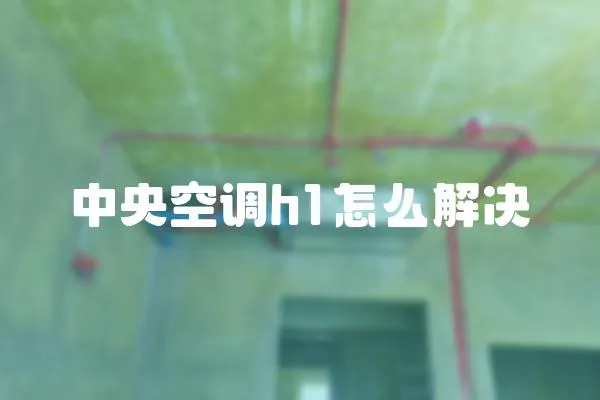 中央空調h1怎么解決
