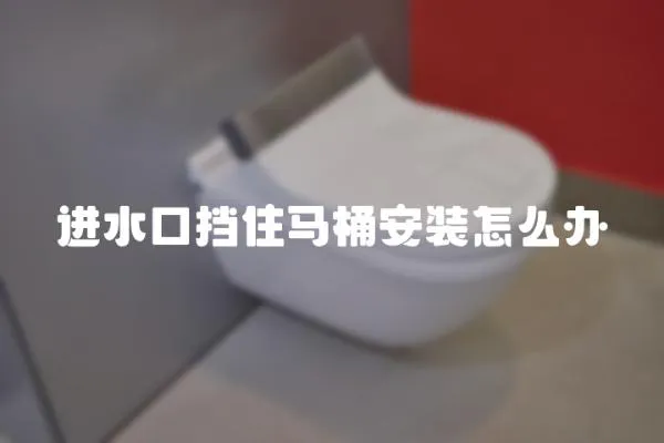 进水口挡住马桶安装怎么办