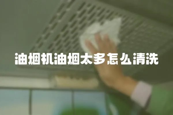 油煙機油煙太多怎么清洗