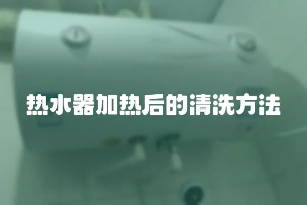 熱水器加熱后的清洗方法