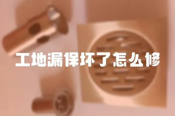 工地漏保壞了怎么修