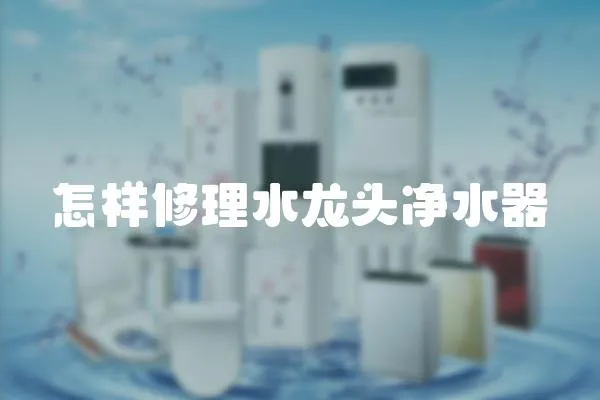 怎樣修理水龍頭凈水器