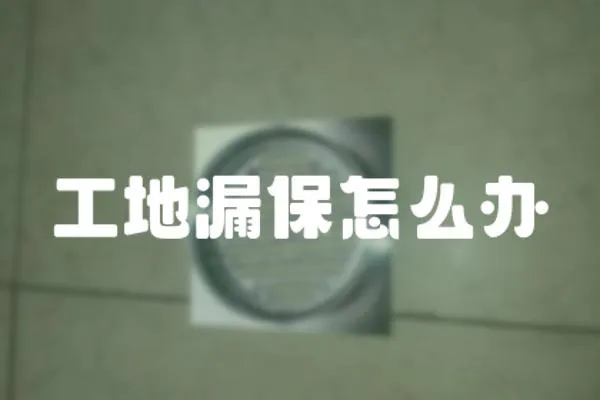 工地漏保怎么辦