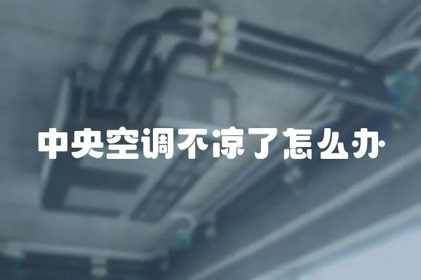 中央空調不涼了怎么辦