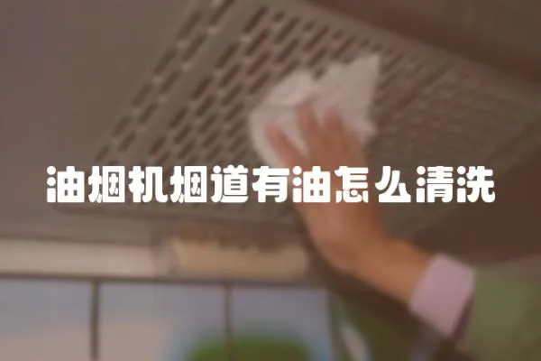 油煙機(jī)煙道有油怎么清洗