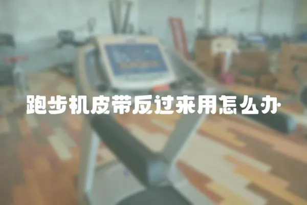 跑步機皮帶反過來用怎么辦