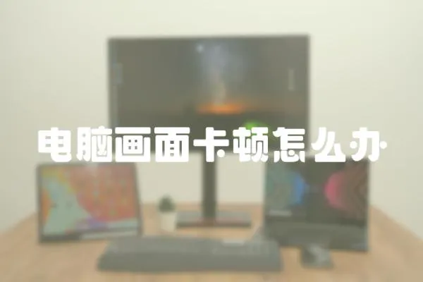 電腦畫面卡頓怎么辦