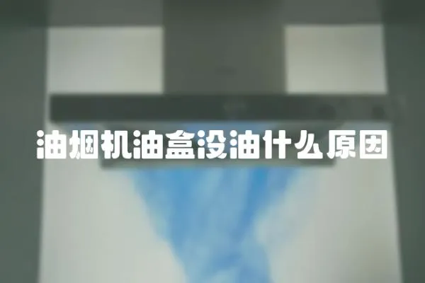 油煙機油盒沒油什么原因