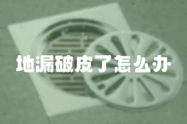 地漏破皮了怎么辦