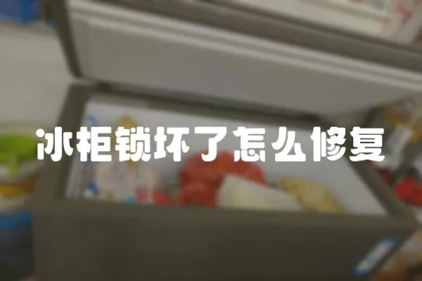 冰柜鎖壞了怎么修復