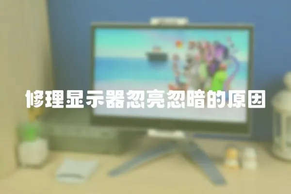 修理顯示器忽亮忽暗的原因