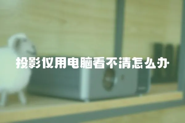 投影儀用電腦看不清怎么辦