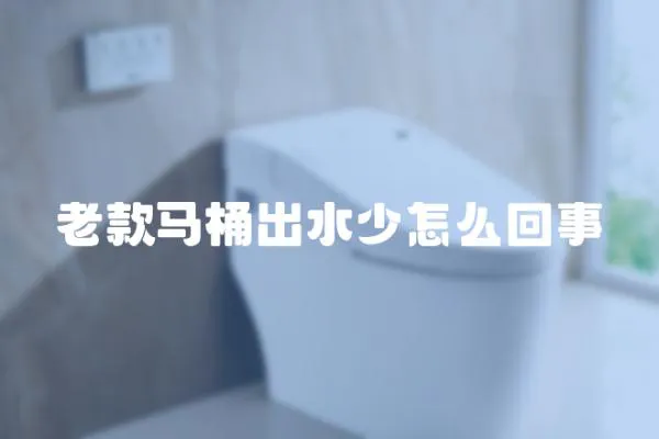 老款馬桶出水少怎么回事