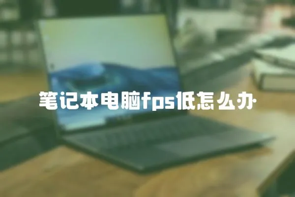 筆記本電腦fps低怎么辦