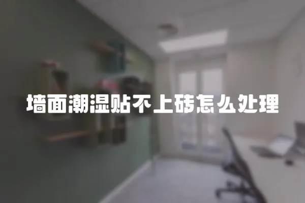 墻面潮濕貼不上磚怎么處理