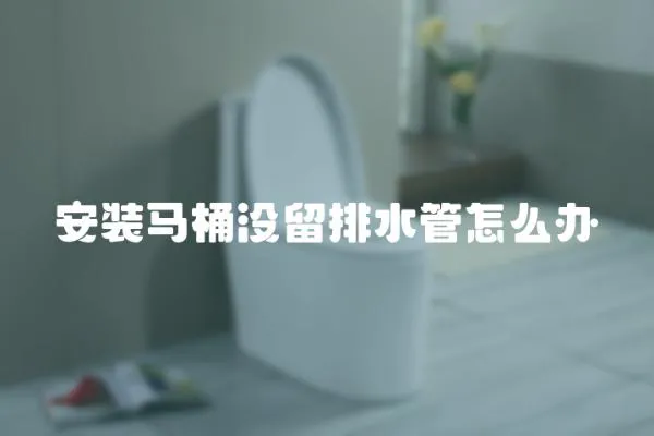 安裝馬桶沒留排水管怎么辦