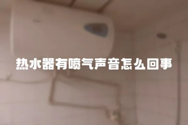 熱水器有噴氣聲音怎么回事