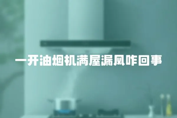 一開油煙機(jī)滿屋漏風(fēng)咋回事