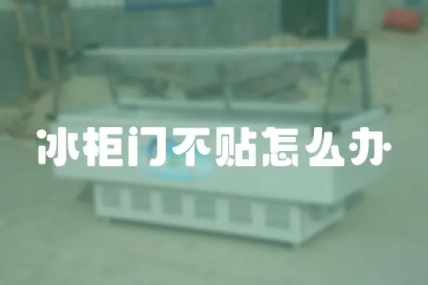 冰柜門不貼怎么辦