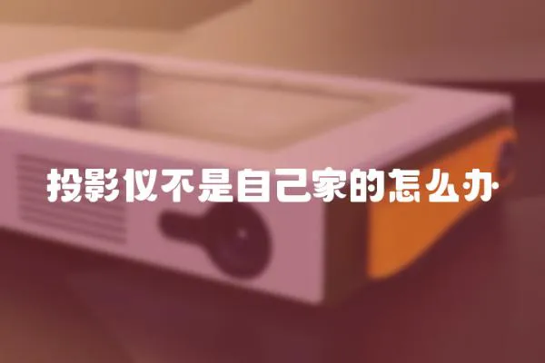 投影儀不是自己家的怎么辦