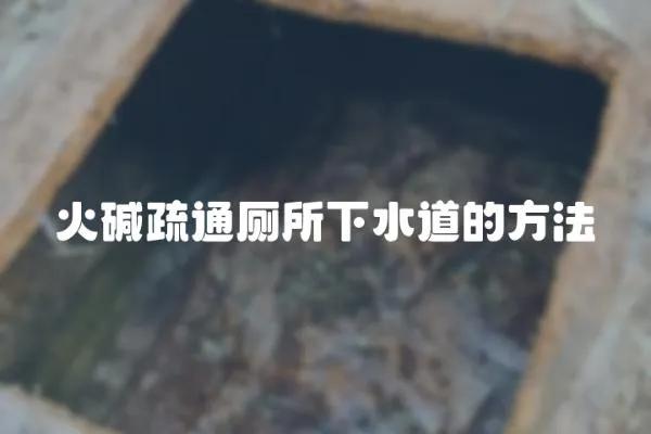 火堿疏通廁所下水道的方法