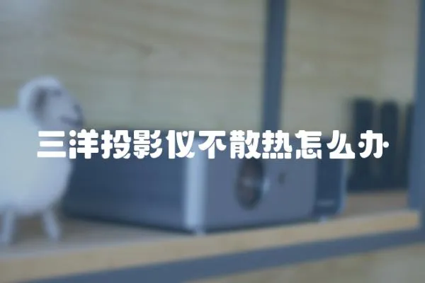 三洋投影儀不散熱怎么辦