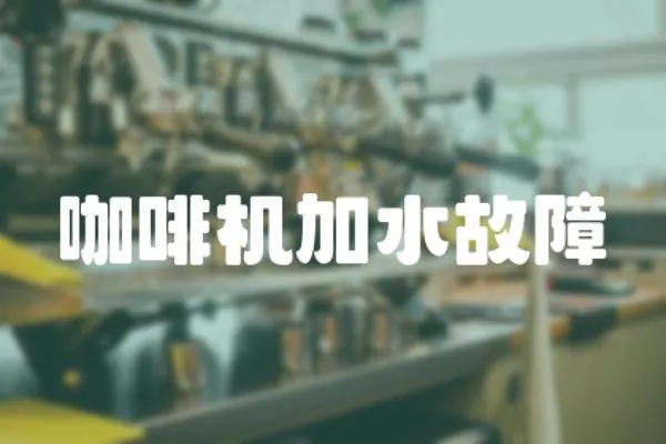咖啡機(jī)加水故障