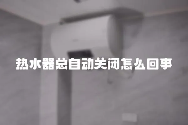 熱水器總自動關閉怎么回事