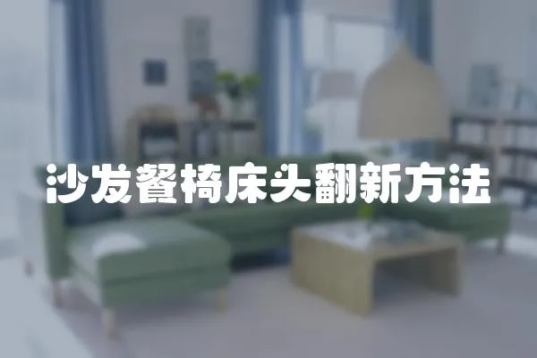 沙發(fā)餐椅床頭翻新方法