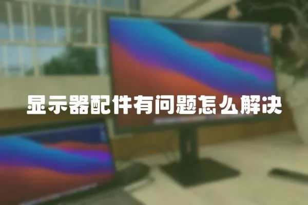 顯示器配件有問題怎么解決
