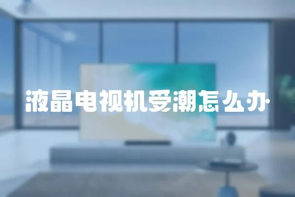 液晶電視機(jī)受潮怎么辦